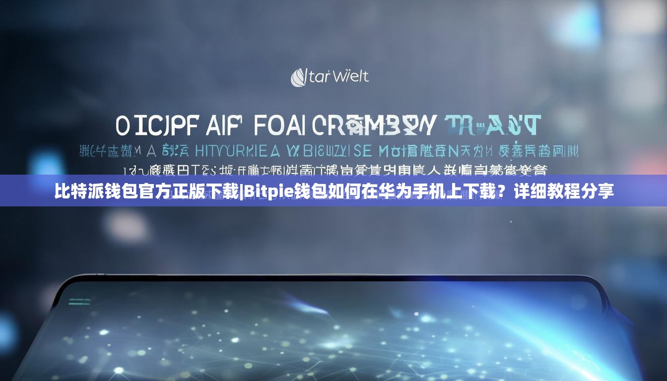 比特派钱包官方正版下载|Bitpie钱包如何在华为手机上下载？详细教程分享