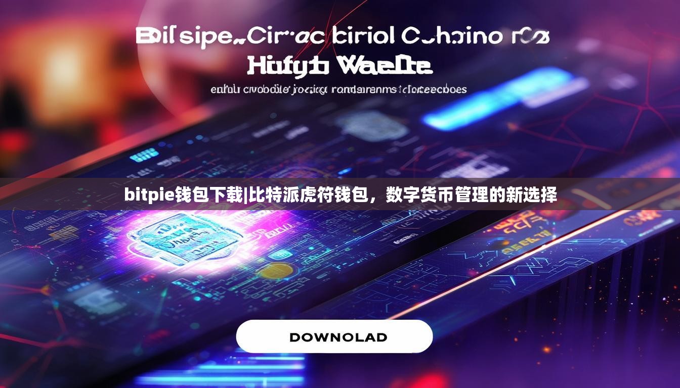bitpie钱包下载|比特派虎符钱包，数字货币管理的新选择