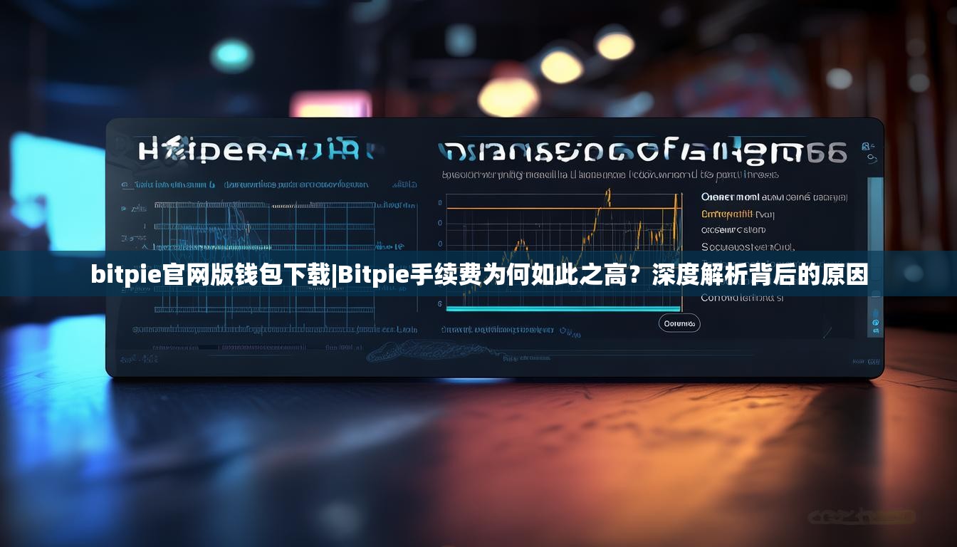 bitpie官网版钱包下载|Bitpie手续费为何如此之高？深度解析背后的原因