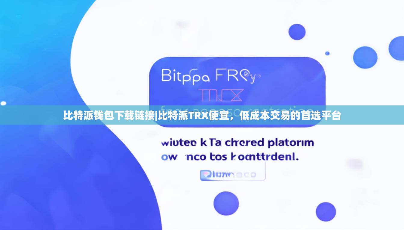 比特派钱包下载链接|比特派TRX便宜，低成本交易的首选平台