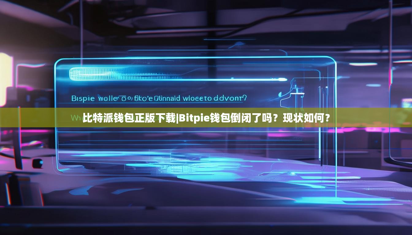 比特派钱包正版下载|Bitpie钱包倒闭了吗？现状如何？