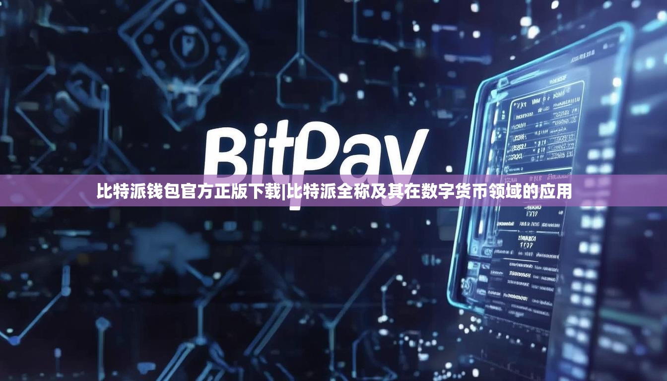 比特派钱包官方正版下载|比特派全称及其在数字货币领域的应用