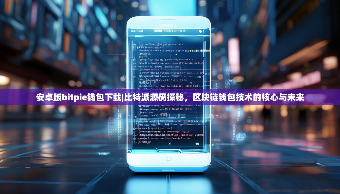 安卓版bitpie钱包下载|比特派源码探秘，区块链钱包技术的核心与未来