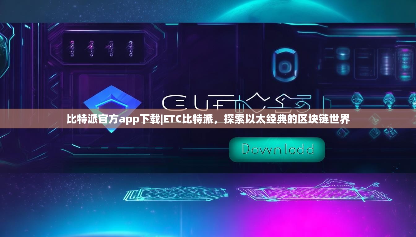 比特派官方app下载|ETC比特派，探索以太经典的区块链世界