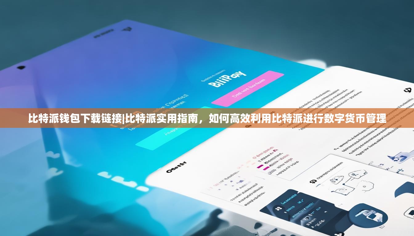 比特派钱包下载链接|比特派实用指南，如何高效利用比特派进行数字货币管理