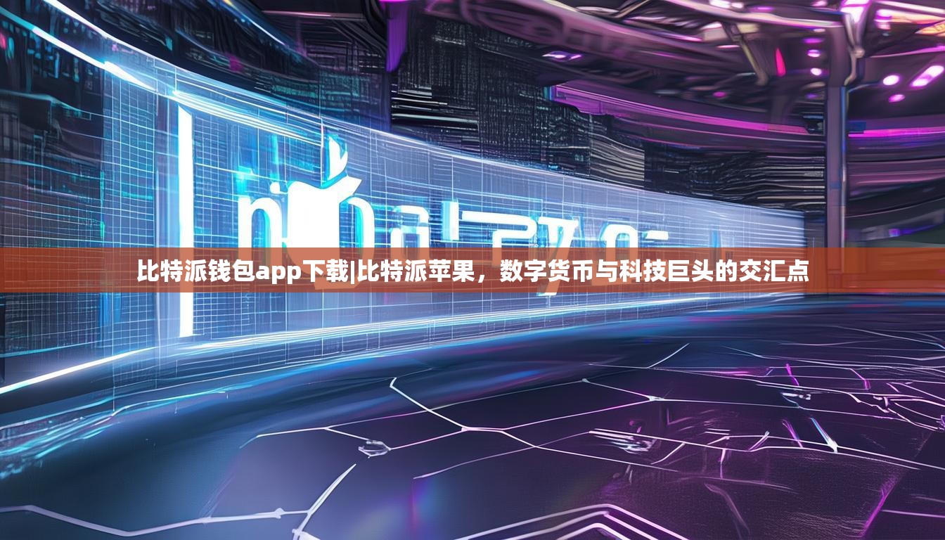 比特派钱包app下载|比特派苹果，数字货币与科技巨头的交汇点