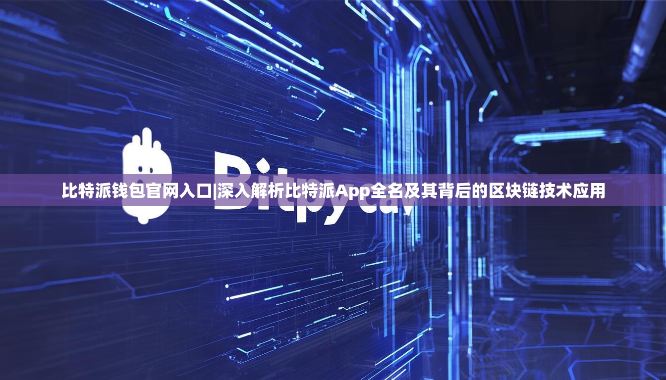 比特派钱包官网入口|深入解析比特派App全名及其背后的区块链技术应用