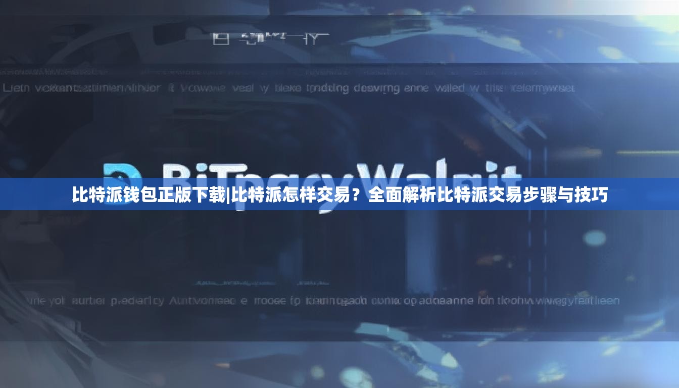 比特派钱包正版下载|比特派怎样交易？全面解析比特派交易步骤与技巧