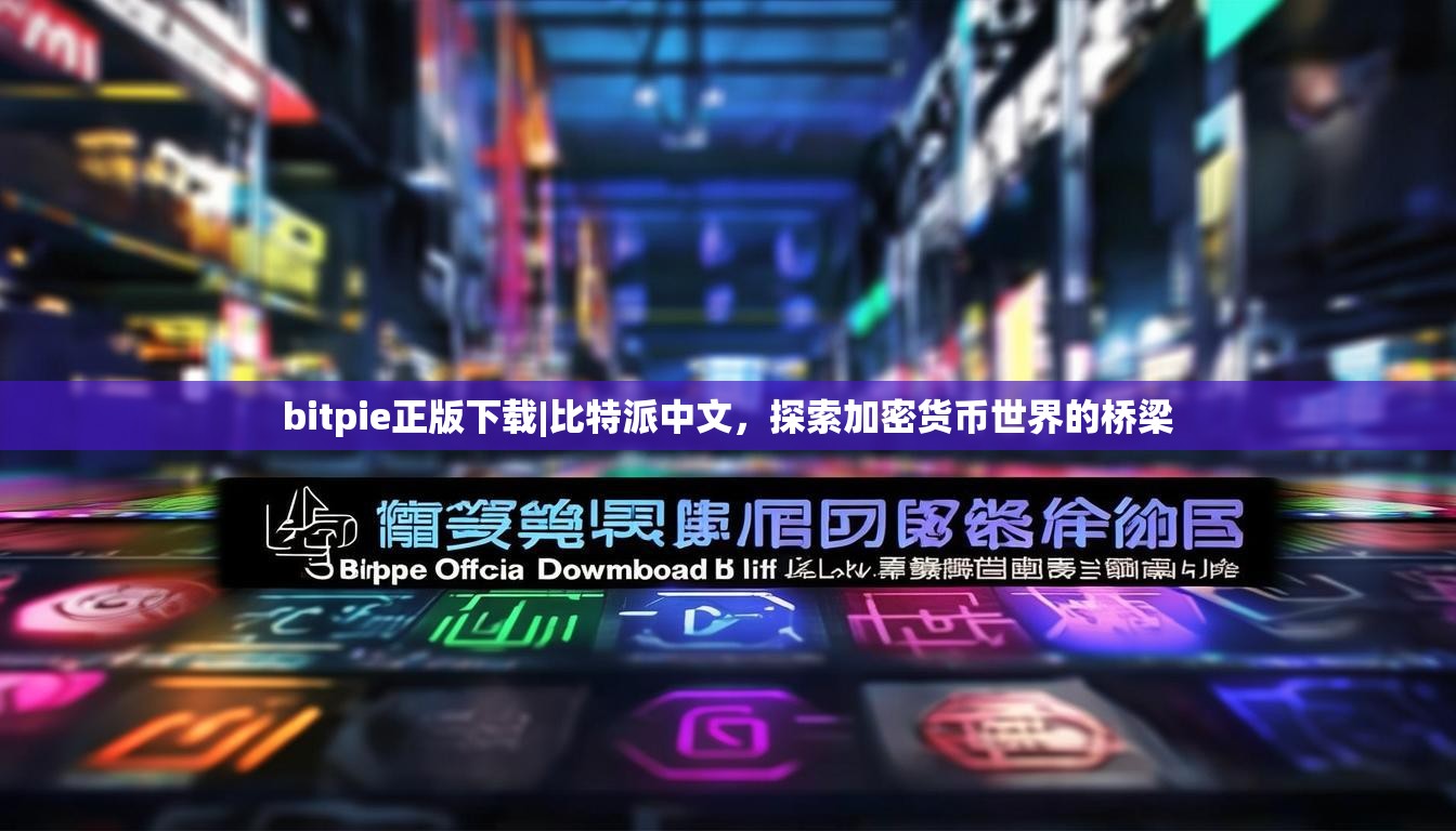 bitpie正版下载|比特派中文，探索加密货币世界的桥梁
