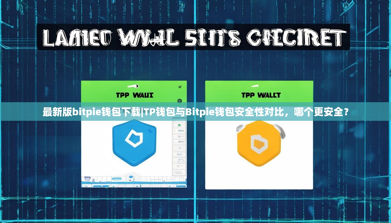 最新版bitpie钱包下载|TP钱包与Bitpie钱包安全性对比，哪个更安全？