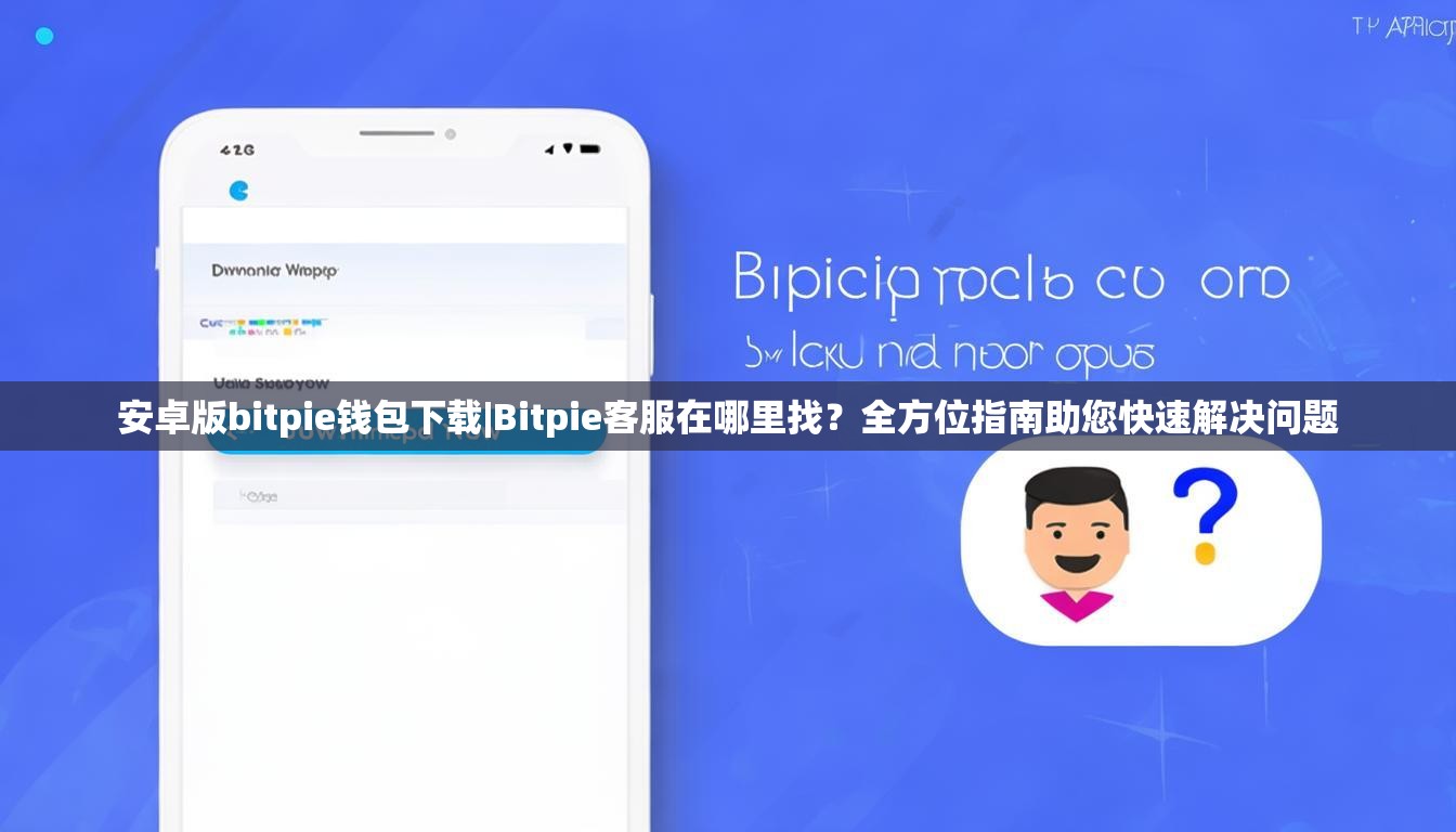 安卓版bitpie钱包下载|Bitpie客服在哪里找？全方位指南助您快速解决问题