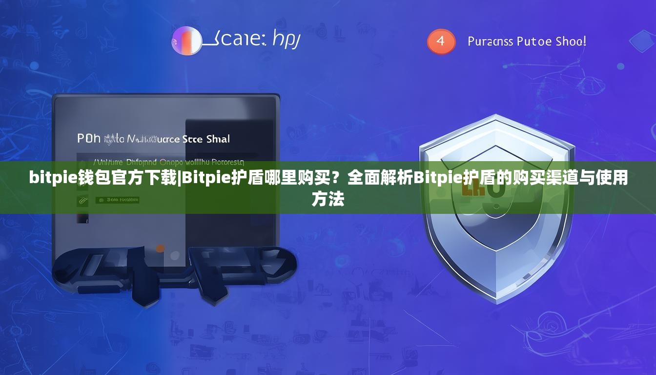 bitpie钱包官方下载|Bitpie护盾哪里购买？全面解析Bitpie护盾的购买渠道与使用方法