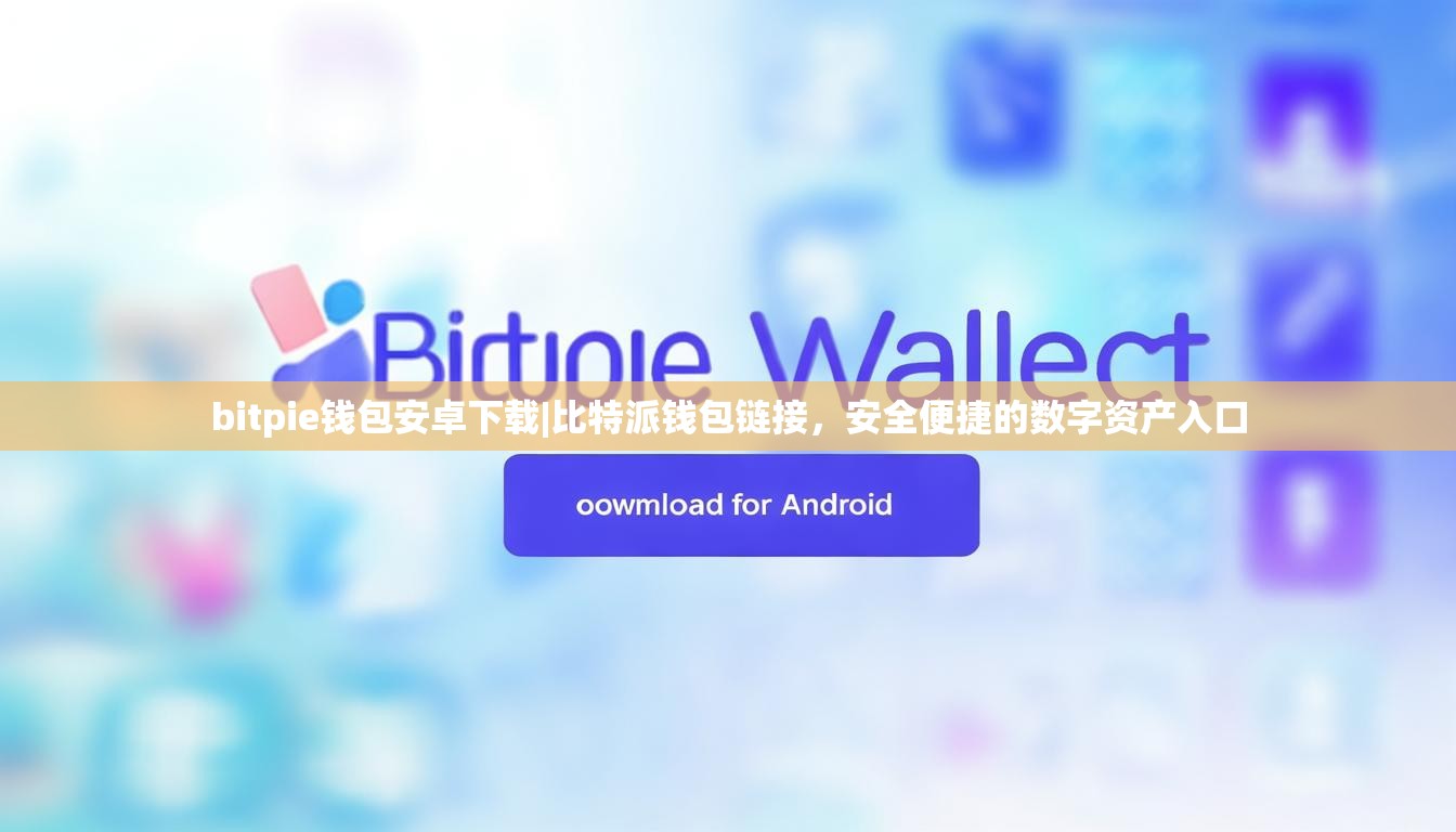 bitpie钱包安卓下载|比特派钱包链接，安全便捷的数字资产入口