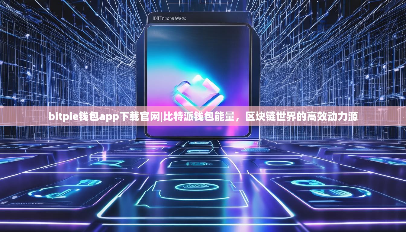 bitpie钱包app下载官网|比特派钱包能量，区块链世界的高效动力源
