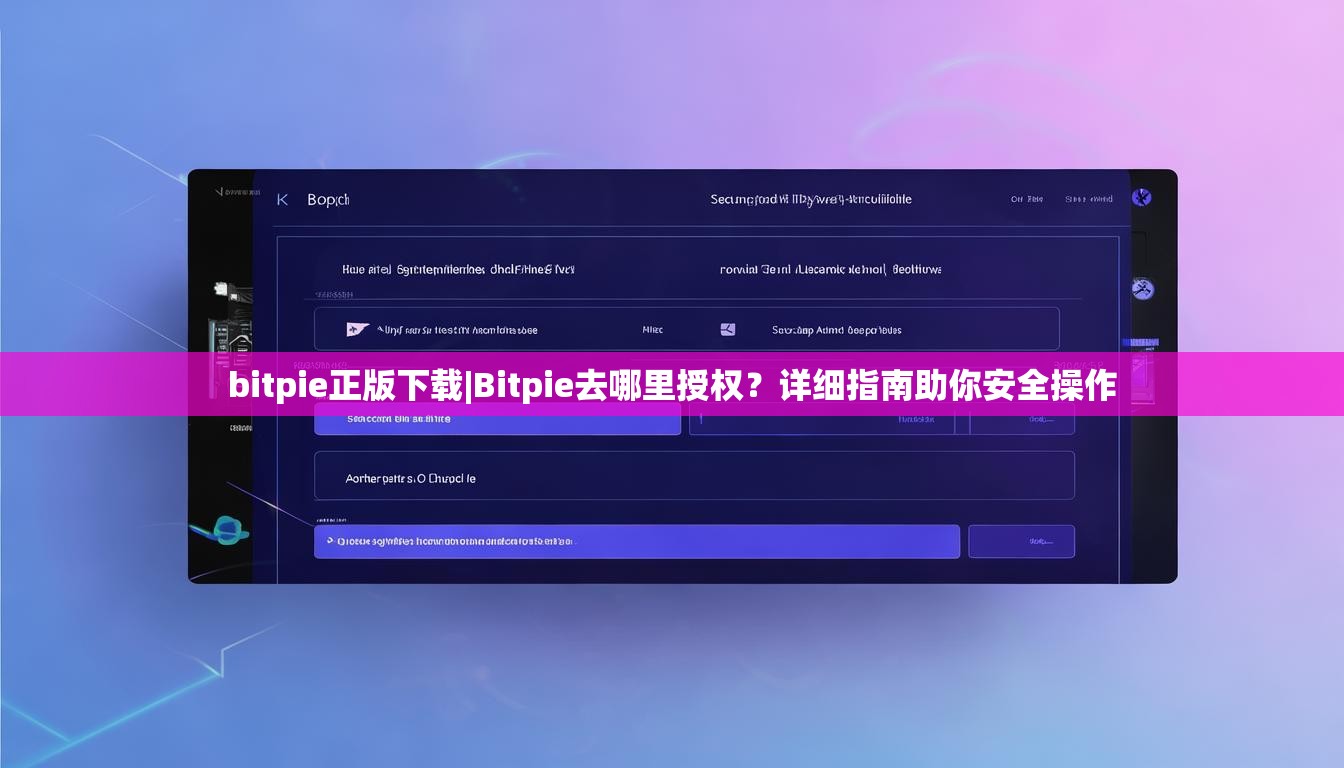 bitpie正版下载|Bitpie去哪里授权？详细指南助你安全操作