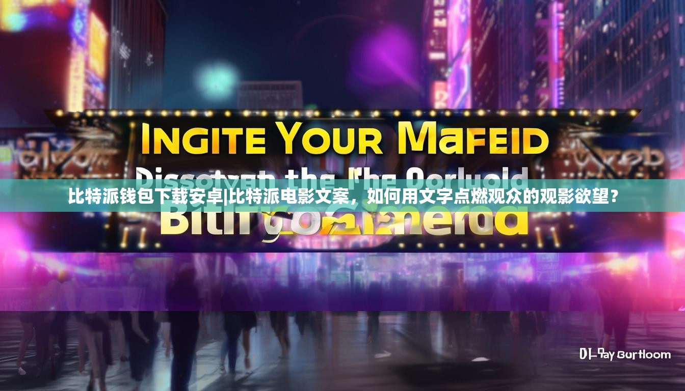 比特派钱包下载安卓|比特派电影文案，如何用文字点燃观众的观影欲望？