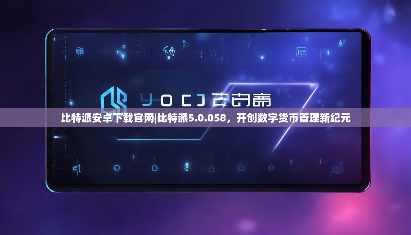 比特派安卓下载官网|比特派5.0.058，开创数字货币管理新纪元