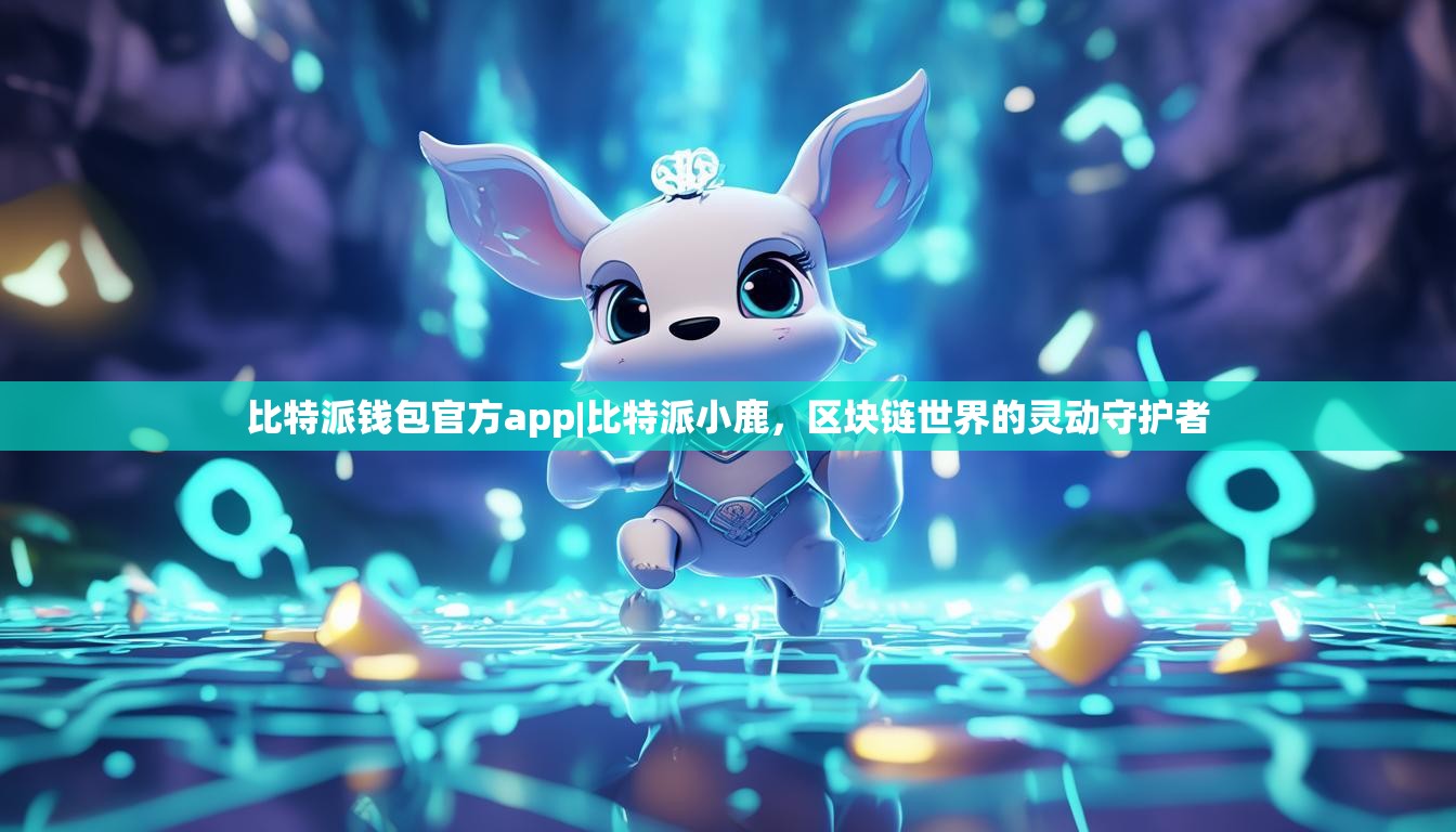 比特派钱包官方app|比特派小鹿，区块链世界的灵动守护者