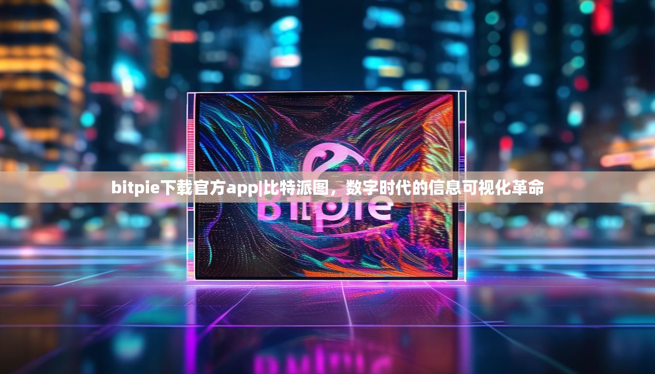 bitpie下载官方app|比特派图，数字时代的信息可视化革命