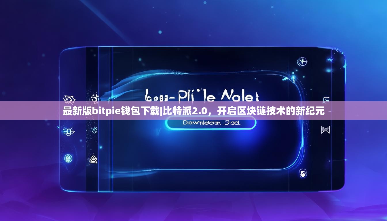 最新版bitpie钱包下载|比特派2.0，开启区块链技术的新纪元