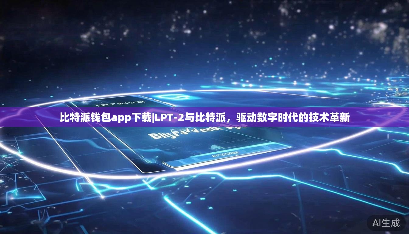 比特派钱包app下载|LPT-2与比特派，驱动数字时代的技术革新